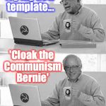 Cloak The Communism Bernie | Try my new template... 'Cloak the Communism Bernie' | image tagged in cloak the communism bernie | made w/ Imgflip meme maker