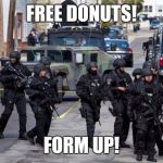 Military Cops | FREE DONUTS! FORM UP! | image tagged in military cops | made w/ Imgflip meme maker