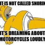 who else has this problem... | NO IT IS NOT CALLED SNORING... IT'S DREAMING ABOUT MOTORCYCLES LOUDLY! | image tagged in sleeping homer,motorcycle,motorbike,homer drooling,motorcycles,bikers | made w/ Imgflip meme maker