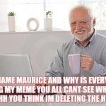 Maurice at computer | MY NAME MAURICE AND WHY IS EVERYONE USING MY MEME YOU ALL CANT SEE WHAT IM ON OHHH YOU THINK IM DELETING THE HISTORY | image tagged in maurice at computer | made w/ Imgflip meme maker
