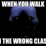 FNAF Marionette  | WHEN YOU WALK IN THE WRONG CLASS | image tagged in fnaf marionette | made w/ Imgflip meme maker