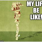 Cards | MY LIFE BE LIKE! | image tagged in cards | made w/ Imgflip meme maker