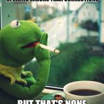 Has Anyone Else Noticed This? | AUTO-CORRECTION PROGRAMS ON SMARTPHONES PROBABLY CAUSE MORE SPELLING ERRORS THAN CORRECTIONS; BUT THAT'S NONE OF MY BUSINESS | image tagged in but that's none of my weed,but thats none of my business,kermit the frog,funny,front page,hall of fame | made w/ Imgflip meme maker