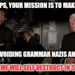 Memission impossible | MR PHELPS, YOUR MISSION IS TO MAKE MEMES; WHILE AVOIDING GRAMMAR NAZIS AND TROLLS. THIS MEME WILL SELF DESTRUCT IN 5 SECONDS | image tagged in funny meme,spy,airplane,tom cruise | made w/ Imgflip meme maker