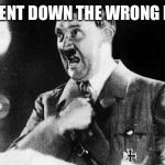Adolf  Hitler | IT WENT DOWN THE WRONG PIPE | image tagged in adolf  hitler | made w/ Imgflip meme maker