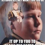 marching band | PEOPLE CAN BE HATING YOU ALL THE TIME FOR NOT BEING  AS GOOD AS THEY WANT YOU TOO BE; IT UP TO YOU TO BLOCK THE HATER OUT AND PROVE THEM WRONG | image tagged in marching band | made w/ Imgflip meme maker