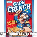 captain crunch cereal | I DO 500 CRUNCHES EVERY MORNING | image tagged in captain crunch cereal | made w/ Imgflip meme maker