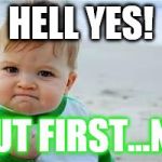 Yes!!! | HELL YES! BUT FIRST...NO | image tagged in yes | made w/ Imgflip meme maker