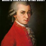 Mozart | AT THE AGE OF EIGHT WOLFGANG AMADEUS MOZART WROTE HIS FIRST SYMPHONY; AND I'M HERE STRUGGLING TO MAKE A DESCENT MEME | image tagged in mozart | made w/ Imgflip meme maker