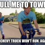 Why I drive a Ford instead of government motors. | PULL ME TO TOWN. MY CHEVY TRUCK WON'T RUN. AGAIN. | image tagged in napoleon dynamite training,chevy truck,pull me to town,ford truck,repair | made w/ Imgflip meme maker