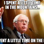 Bernie needs a miracle....deadheads know what I'm talking about | I SPENT A LITTLE TIME IN THE MOUNTAINS... ...SPENT A LITTLE TIME ON THE HILL | image tagged in bernie sanders speech,grateful dead | made w/ Imgflip meme maker
