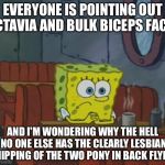 SpongeBob Coffee Shop | EVERYONE IS POINTING OUT OCTAVIA AND BULK BICEPS FACES; AND I'M WONDERING WHY THE HELL NO ONE ELSE HAS THE CLEARLY LESBIAN SHIPPING OF THE TWO PONY IN BACK FLYING | image tagged in spongebob coffee shop | made w/ Imgflip meme maker