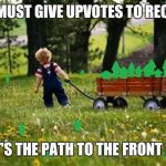 Upvotes | YOU MUST GIVE UPVOTES TO RECEIVE; THAT'S THE PATH TO THE FRONT PAGE | image tagged in upvotes,front page,meme,comments,funny | made w/ Imgflip meme maker