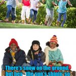 50 Degrees Outside | It's 50 degrees!! There's snow on the ground, but hey - the sun's shinin' so we don't need no stinkin' coats! ©Discovering Family Wellness, LLC | image tagged in 50 degrees outside | made w/ Imgflip meme maker