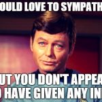 Sympathy | I WOULD LOVE TO SYMPATHISE; BUT YOU DON'T APPEAR TO HAVE GIVEN ANY INFO. | image tagged in sympathy | made w/ Imgflip meme maker