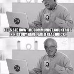 Cloak The Communism Bernie | LET'S SEE HOW THE COMMUNIST COUNTRIES IN HISTORY HAVE FARED REAL QUICK... ONLY 34/39 HAVE COLLAPSED | image tagged in cloak the communism bernie | made w/ Imgflip meme maker
