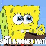 Spongebob wallet | LOSING A MONEY MATCH | image tagged in spongebob,funny,funny memes,funny meme,memes,meme | made w/ Imgflip meme maker