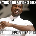 Kanye West Laughing | I AM THIS GENERATION'S DISNEY; I WANT TO BRING DOPE SHIT TO THE WORLD | image tagged in kanye west laughing | made w/ Imgflip meme maker