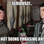 Archer & Lana | SERIOUSLY... ARE WE NOT DOING PHRASING ANYMORE? | image tagged in archer  lana | made w/ Imgflip meme maker