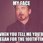 "I'm vegan" | MY FACE; WHEN YOU TELL ME YOU'RE VEGAN FOR THE 100TH TIME | image tagged in tony stark,vegan | made w/ Imgflip meme maker
