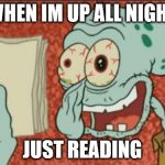 law school memo | WHEN IM UP ALL NIGHT; JUST READING | image tagged in law school memo | made w/ Imgflip meme maker