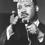 martin Luther King Jr  | WHEN YOUR FRIEND HAS NOTES; FROM LAST CLASS | image tagged in martin luther king jr | made w/ Imgflip meme maker