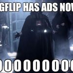 I've been gone for months and I come back to this | IMGFLIP HAS ADS NOW? | image tagged in darth vader noooo | made w/ Imgflip meme maker