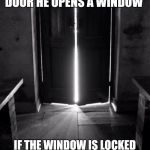 If this offends you it just means you need to lighten up.   | WHEN GOD CLOSES A DOOR HE OPENS A WINDOW; IF THE WINDOW IS LOCKED YOU'VE PROBABLY DONE SOMETHING REALLY BAD | image tagged in open door 1,windows,door,god | made w/ Imgflip meme maker
