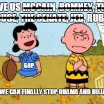 charlie brown and lucy | -------  --------  ---; GIVE US MCCAIN, ROMNEY, THE HOUSE, THE SENATE, JEB, RUBIO; ------- ----------- ---; GOP; AND WE CAN FINALLY STOP OBAMA AND HILLARY! | image tagged in charlie brown and lucy | made w/ Imgflip meme maker