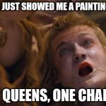 How Joffrey Really Died | SOMEONE JUST SHOWED ME A PAINTING CALLED:; "TWO QUEENS, ONE CHALACE." | image tagged in joffrey dying | made w/ Imgflip meme maker