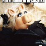 Piggy | STUMBLING INTO THE HOTEL ROOM IN VEGAS LIKE | image tagged in piggy | made w/ Imgflip meme maker