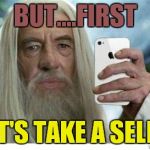 Swag Gandalf | BUT....FIRST; LET'S TAKE A SELFIE | image tagged in swag gandalf | made w/ Imgflip meme maker