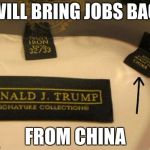 Donald Trump | I WILL BRING JOBS BACK; FROM CHINA | image tagged in donald trump | made w/ Imgflip meme maker