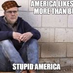 Sad Jeb! | AMERICA LIKES TRUMP MORE THAN BUSH #3; STUPID AMERICA | image tagged in sad jeb,scumbag | made w/ Imgflip meme maker