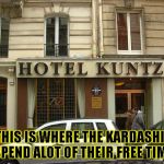 Kuntz hotel | SO THIS IS WHERE THE KARDASHIANS SPEND ALOT OF THEIR FREE TIME | image tagged in hotel,funny,signs/billboards,memes | made w/ Imgflip meme maker