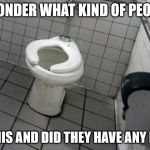 I wonder  | I WONDER WHAT KIND OF PEOPLE; SAT ON THIS AND DID THEY HAVE ANY DISEASES | image tagged in public toilet | made w/ Imgflip meme maker