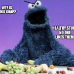 Cookie Monster WTF | WTF IS THIS CRAP? HEALTHY STUFF. NO ONE LIKES THEM. | image tagged in cookie monster wtf,wtf,sesame street,cookie monster,true,memes | made w/ Imgflip meme maker