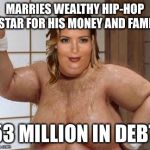 How's that gold-digging working out for you? | MARRIES WEALTHY HIP-HOP STAR FOR HIS MONEY AND FAME; 53 MILLION IN DEBT | image tagged in bad luck kim,kanye west,kim kardashian,kanye,fat kim | made w/ Imgflip meme maker