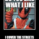 Deadpool Like | DO YOU LIKE WHAT I LIKE; I COVER THE STREETS IN BLOOD NOW THAT'S ART | image tagged in deadpool like | made w/ Imgflip meme maker