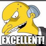Mr Burns | EXCELLENT! | image tagged in mr burns | made w/ Imgflip meme maker