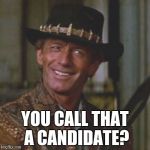 Dundee This Is A Knife | YOU CALL THAT A CANDIDATE? | image tagged in dundee this is a knife | made w/ Imgflip meme maker
