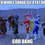 Squad turnt | WHEN WHOLE SQUAD SEE A FAT BOOTY; GOD DANG | image tagged in squad turnt | made w/ Imgflip meme maker