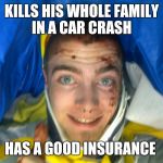 Positive Patrick  | KILLS HIS WHOLE FAMILY IN A CAR CRASH; HAS A GOOD INSURANCE | image tagged in positive patrick | made w/ Imgflip meme maker