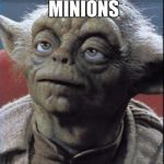 wtf yoda?  | EVERY1 LOVES MINIONS; IDIOT | image tagged in wtf yoda | made w/ Imgflip meme maker