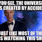 Bill Nye | YOU SEE, THE UNIVERSE WAS CREATED BY ACCIDENT... JUST LIKE MOST OF THE KIDS WATCHING THIS SHOW. | image tagged in memes,bill nye,bill nye the science guy | made w/ Imgflip meme maker