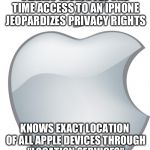 Seriously, check and see what "Location services" really is. Nice publicity stunt, Tim. | CLAIMS GIVING FBI ONE TIME ACCESS TO AN IPHONE JEOPARDIZES PRIVACY RIGHTS; KNOWS EXACT LOCATION OF ALL APPLE DEVICES THROUGH "LOCATION SERVICES" | image tagged in apple logo,fbi,hypocrisy,corporations | made w/ Imgflip meme maker