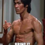 Bruce Lee | BRING IT | image tagged in bruce lee | made w/ Imgflip meme maker