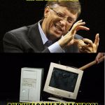 Bill Gates Jackass | HI! IM BILL GATES! AND WELCOME TO JACKASS! | image tagged in funny,computers/electronics,memes,bill gates,jackass | made w/ Imgflip meme maker