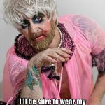 Hillary Drag Queen | I'll be sure to wear my hillary drag outfit to the Politics party at Myrtle Manor. I hear they gonnna have Pizza! | image tagged in hillary drag queen | made w/ Imgflip meme maker