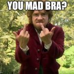 Mad Bilbo | YOU MAD BRA? | image tagged in bilbo | made w/ Imgflip meme maker